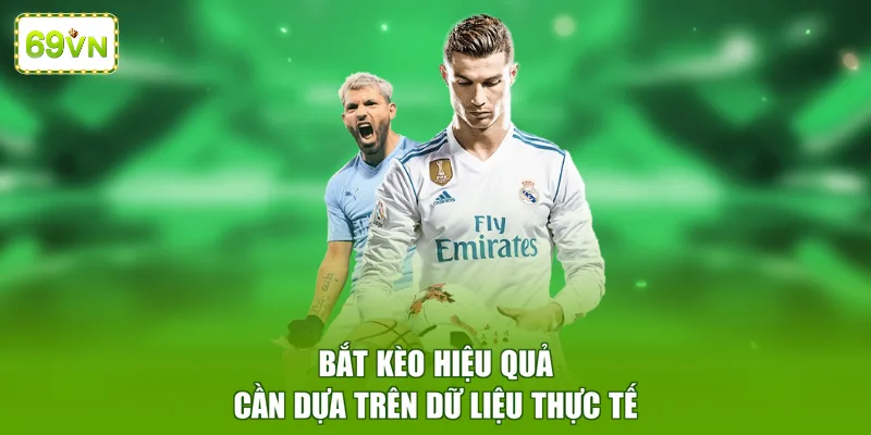 Bắt kèo hiệu quả cần dựa trên dữ liệu thực tế