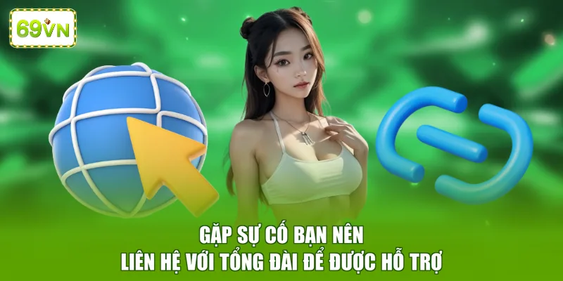 Gặp sự cố bạn nên liên hệ với tổng đài để được hỗ trợ