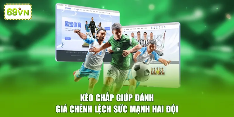 Kèo chấp giúp đánh giá chênh lệch sức mạnh hai đội