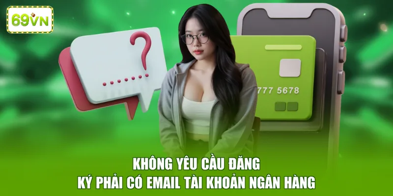 Không yêu cầu đăng ký phải có email tài khoản ngân hàng