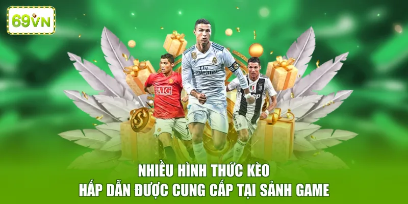 Nhiều hình thức kèo hấp dẫn được cung cấp tại sảnh game